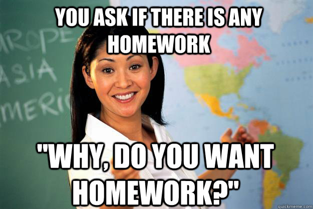 You ask if there is any homework 