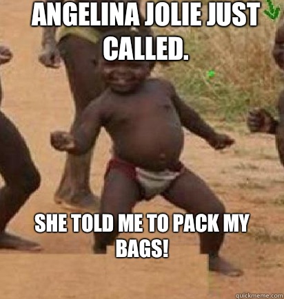 Angelina Jolie just called. She told me to pack my bags!  - Angelina Jolie just called. She told me to pack my bags!   dancing african baby