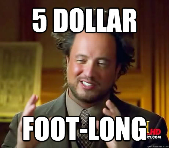 5 dollar Foot-long  Ancient Aliens
