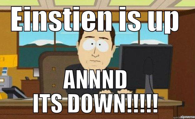 Einstien is up - EINSTIEN IS UP ANNND ITS DOWN!!!!! aaaand its gone