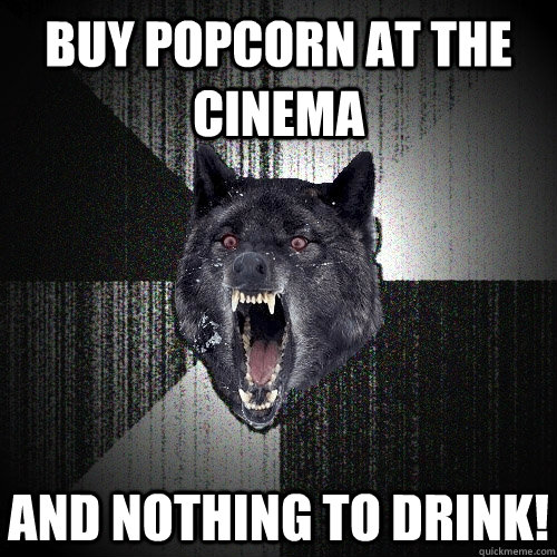 Buy popcorn at the cinema and nothing to drink!  Insanity Wolf bangs Courage Wolf