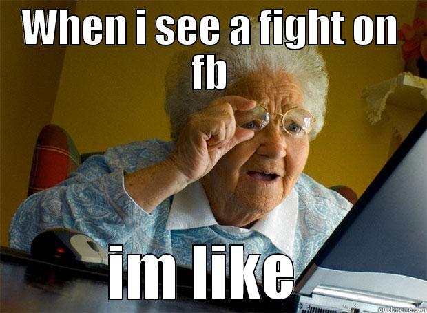WHEN I SEE A FIGHT ON FB IM LIKE  Grandma finds the Internet