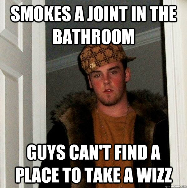 smokes a joint in the bathroom guys can't find a place to take a wizz  Scumbag Steve