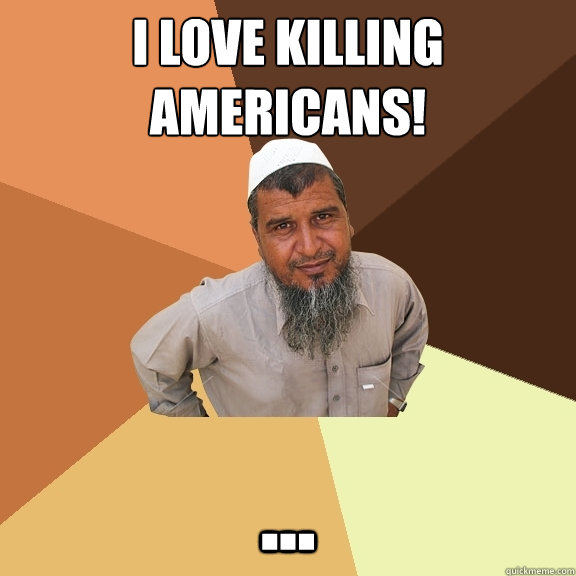 I love killing Americans! ...   Ordinary Muslim Man
