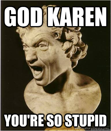god karen you're so stupid - god karen you're so stupid  Art History Problems
