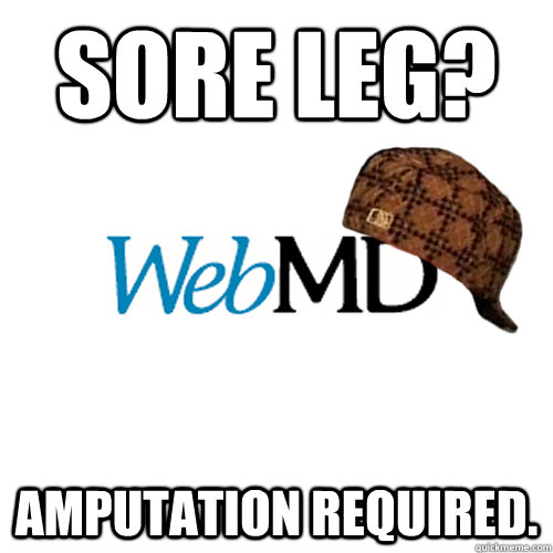 Sore Leg? Amputation required.  Scumbag WebMD