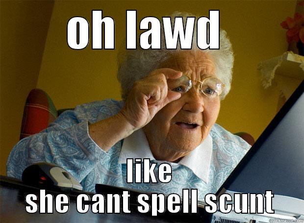 OH LAWD  LIKE SHE CANT SPELL SCUNT Grandma finds the Internet