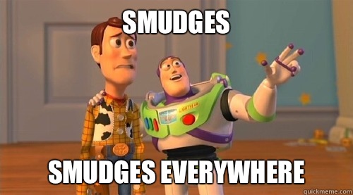 Smudges Smudges everywhere  Buzz Kill