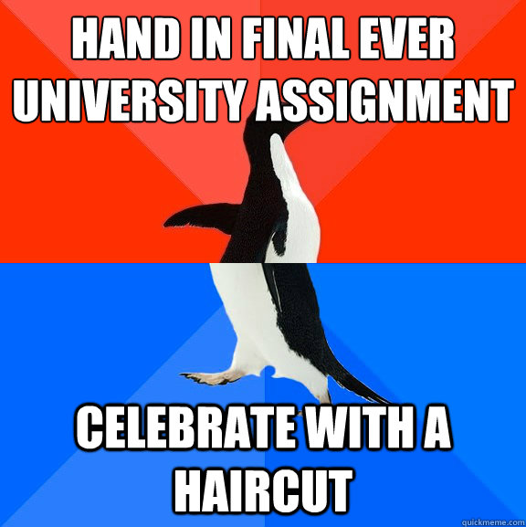 Hand in final ever University assignment Celebrate with a haircut  Socially Awesome Awkward Penguin