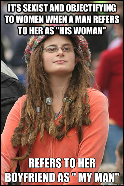 it's sexist and objectifying to women when a man refers to her as 