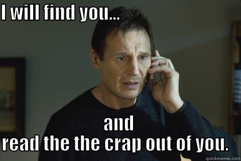 I WILL FIND YOU...                                   AND READ THE THE CRAP OUT OF YOU.   Misc
