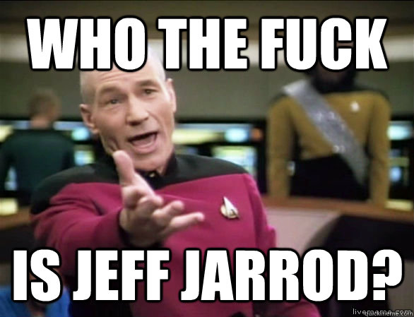 who the fuck is jeff jarrod?  Annoyed Picard HD