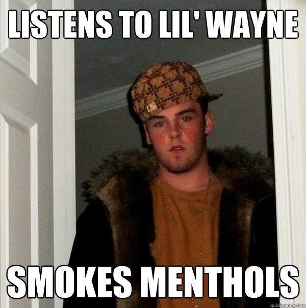listens to lil' wayne smokes menthols  Scumbag Steve