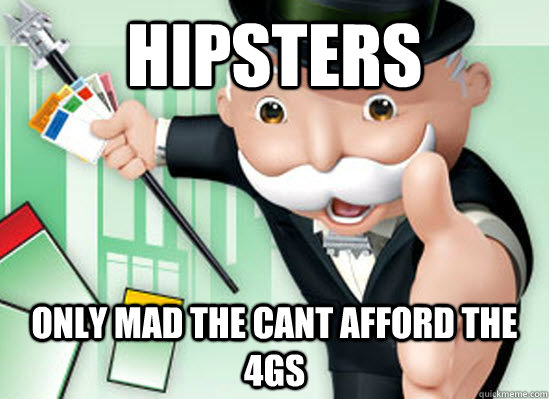 Hipsters Only mad the cant afford the 4GS - Hipsters Only mad the cant afford the 4GS  Monopoly Guy