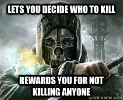 Lets you decide who to kill Rewards you for not killing anyone - Lets you decide who to kill Rewards you for not killing anyone  Good Guy Dishonored