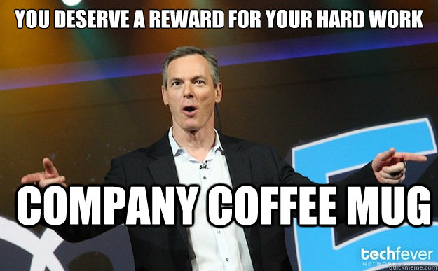 You deserve a reward for your hard work company coffee mug - You deserve a reward for your hard work company coffee mug  Oblivious CEO