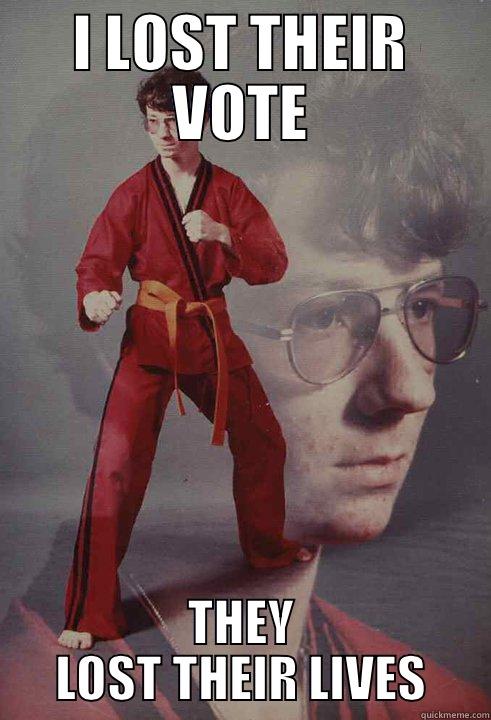 I LOST THEIR VOTE THEY LOST THEIR LIVES Karate Kyle