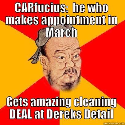 CARFUCIUS:  HE WHO MAKES APPOINTMENT IN MARCH GETS AMAZING CLEANING DEAL AT DEREKS DETAIL Confucius says