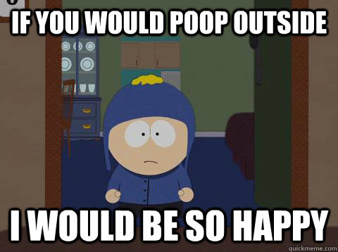 if you would poop outside i would be so happy   southpark craig