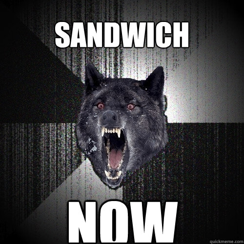 Sandwich NOW  Insanity Wolf