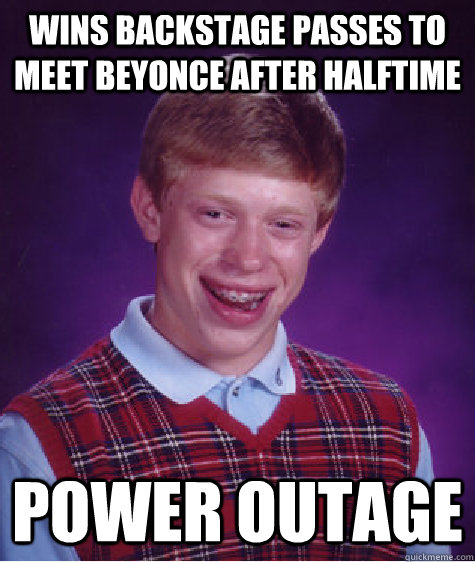 Wins backstage passes to meet Beyonce after halftime Power outage  Bad Luck Brian