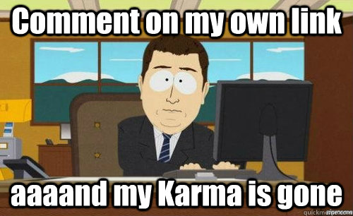 Comment on my own link aaaand my Karma is gone  anditsgone