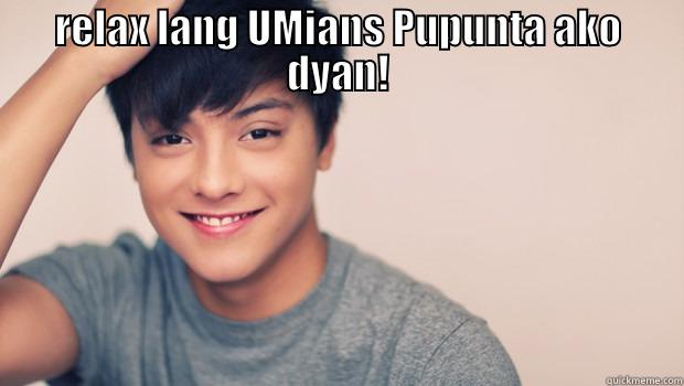RELAX LANG UMIANS PUPUNTA AKO DYAN!      Misc
