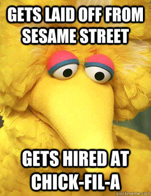 Gets laid off from Sesame Street Gets hired at Chick-fil-A  
