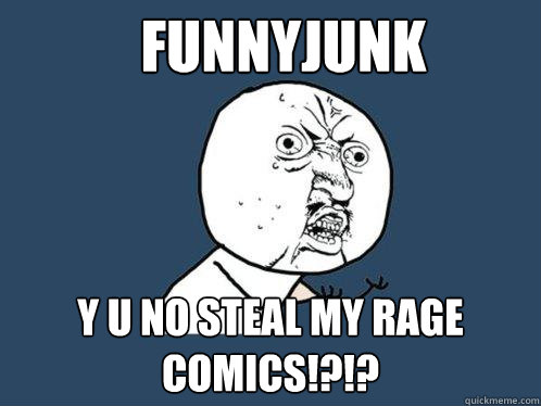 FUNNYJUNK y u NO STEAL MY RAGE COMICS!?!?  Y U No
