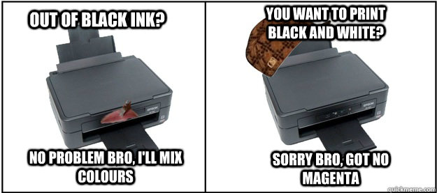 out of black ink? No problem bro, i'll mix colours You want to print black and white? Sorry bro, got no magenta - out of black ink? No problem bro, i'll mix colours You want to print black and white? Sorry bro, got no magenta  Misc