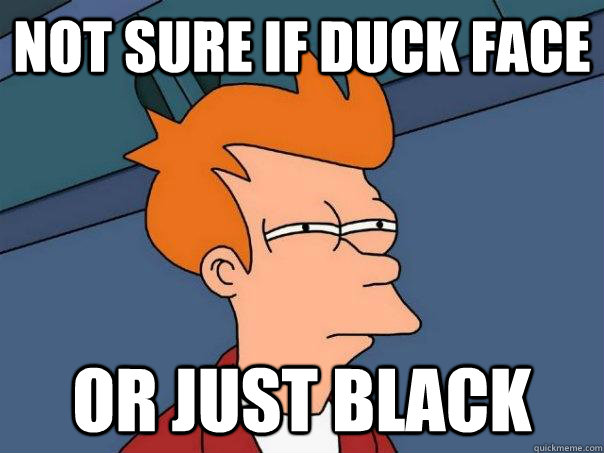 Not sure if duck face or just black  Futurama Fry