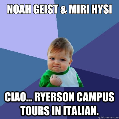 Noah Geist & Miri hysi Ciao... ryerson campus tours in italian.  Success Kid