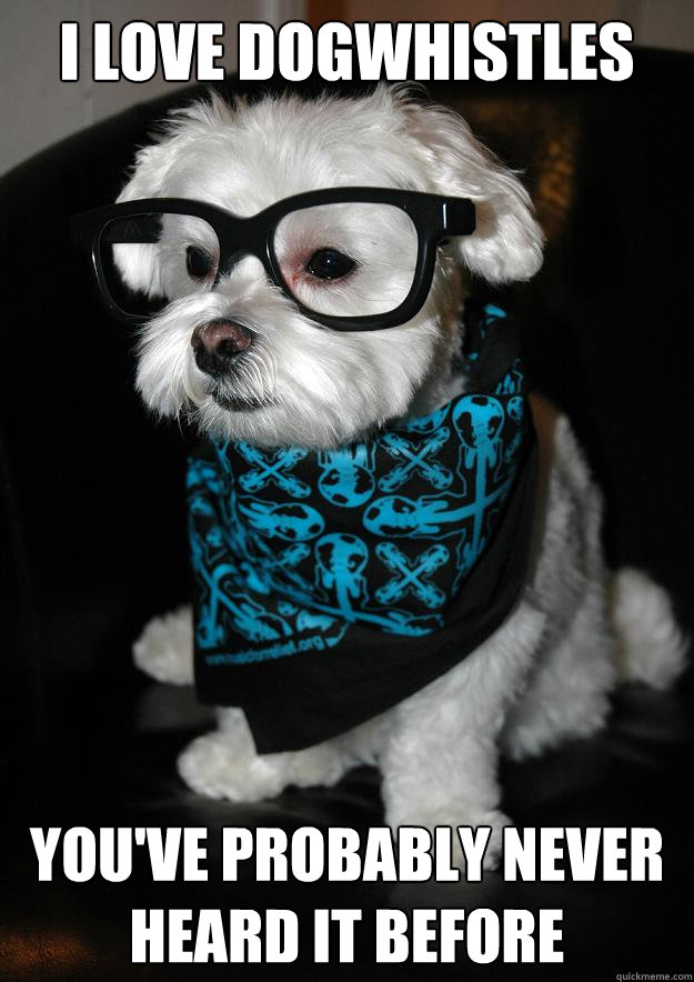i love dogwhistles you've probably never heard it before  Hipster Dog