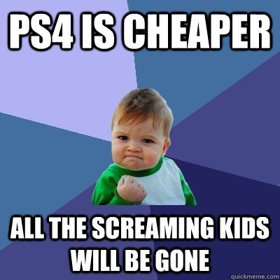 PS4 is cheaper all the screaming kids will be gone  Success Kid
