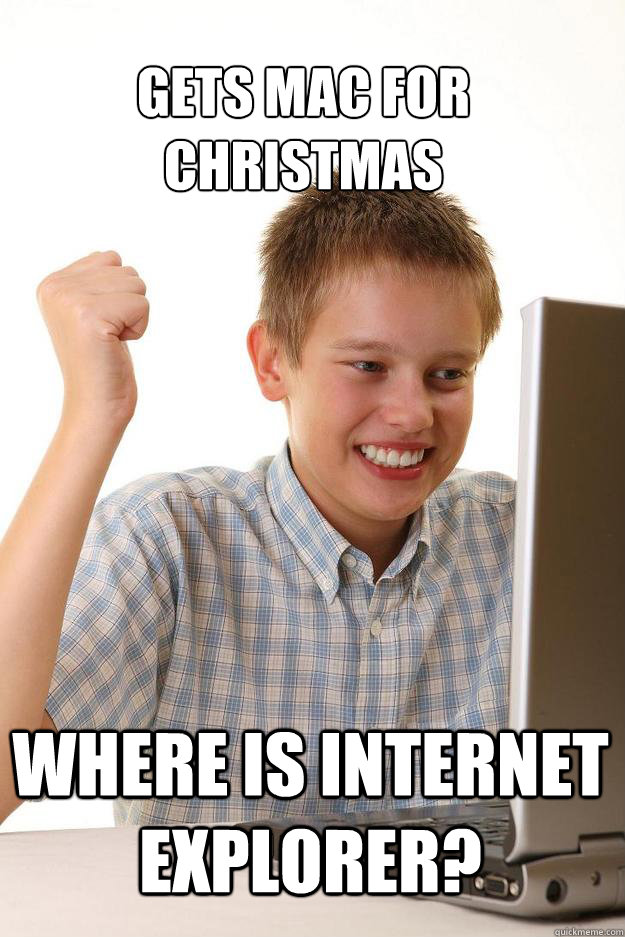 Gets mac for christmas Where is Internet Explorer?  1 time internet