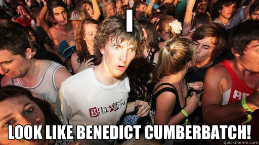 I Look like benedict cumberbatch!  Sudden Clarity Clarence