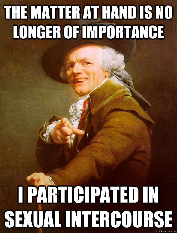 The matter at hand is no longer of importance I participated in sexual intercourse  Joseph Ducreux