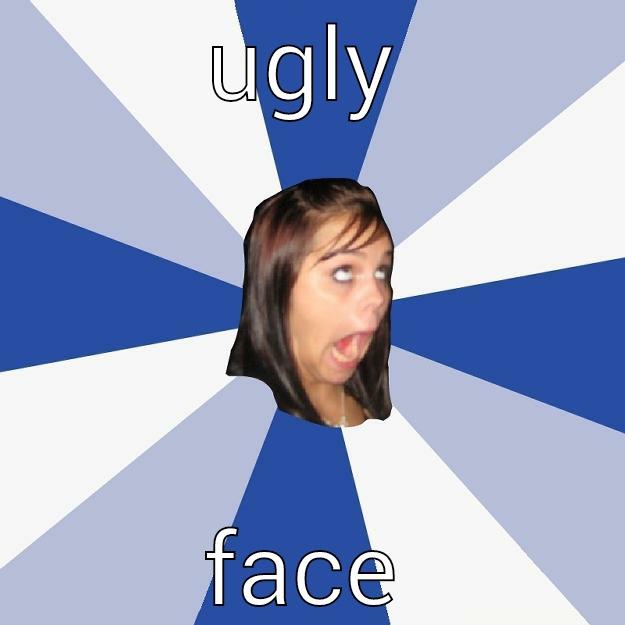 UGLY FACE Annoying Facebook Girl
