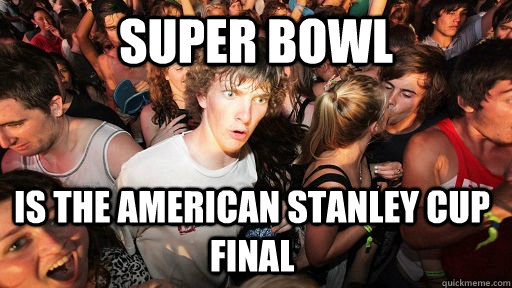 Super Bowl Is the American Stanley Cup Final  Sudden Clarity Clarence