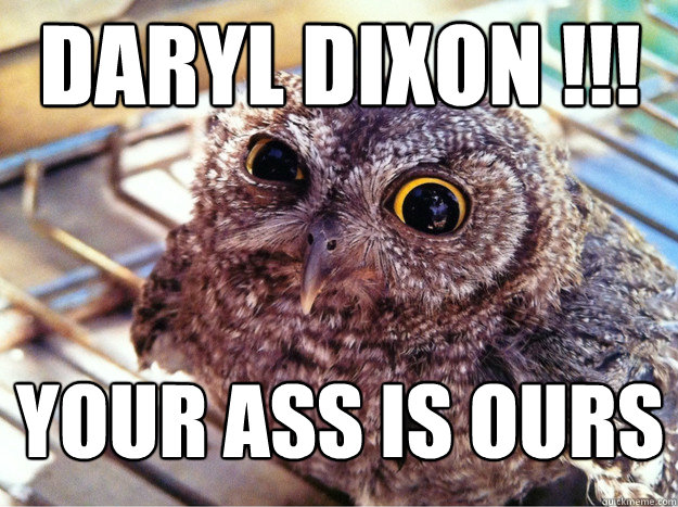 Daryl Dixon !!! your ass is ours - Daryl Dixon !!! your ass is ours  Skeptical Owl