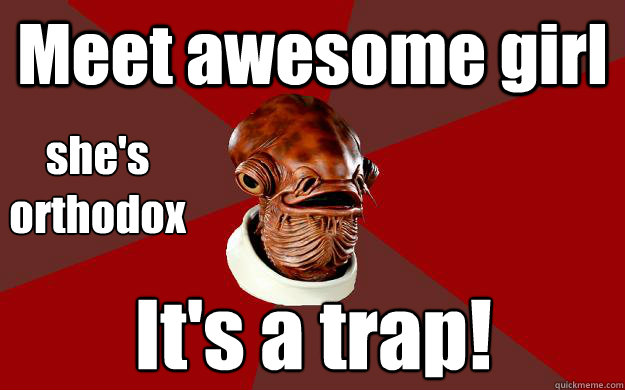 Meet awesome girl It's a trap! she's orthodox  Admiral Ackbar Relationship Expert