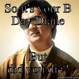SO IT'S YOUR B DAY DIANE BUT DID YOU DIE? Mr Chow