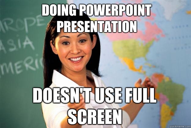 Doing PowerPoint presentation Doesn't use full screen  Unhelpful High School Teacher