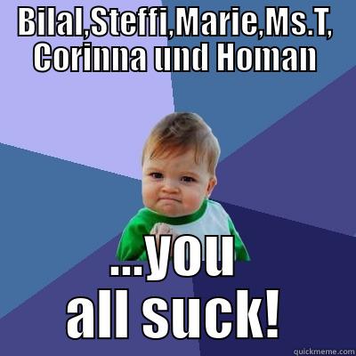 BILAL,STEFFI,MARIE,MS.T, CORINNA UND HOMAN ...YOU ALL SUCK! Success Kid