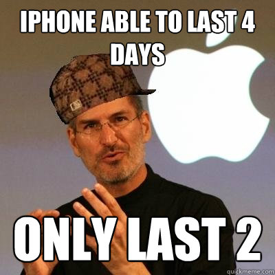 iPhone able to last 4 days Only last 2  Scumbag Steve Jobs