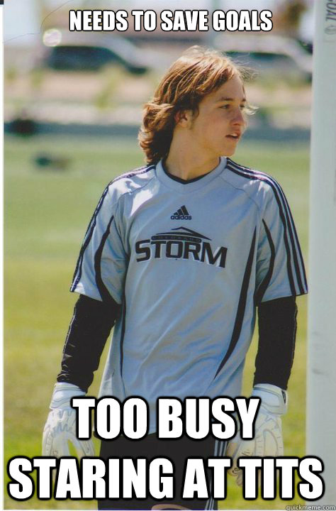 Needs to Save Goals Too Busy staring at tits - Needs to Save Goals Too Busy staring at tits  Good Soccer Goalie