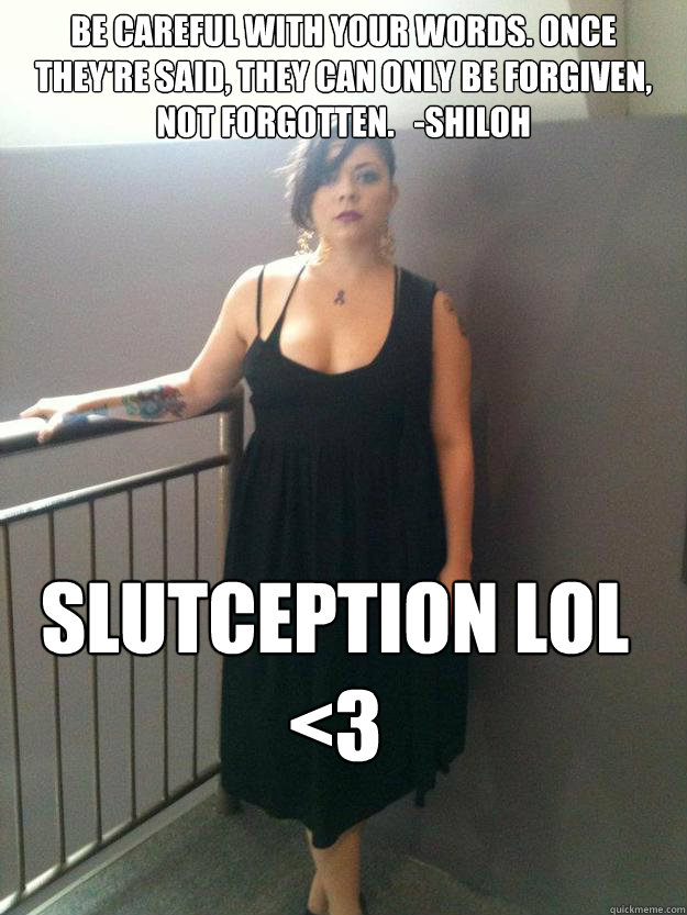 Be careful with your words. Once they're said, they can only be forgiven, not forgotten.   -shiloh SLUTCEPTION LOL <3 - Be careful with your words. Once they're said, they can only be forgiven, not forgotten.   -shiloh SLUTCEPTION LOL <3  Wild Snorlax