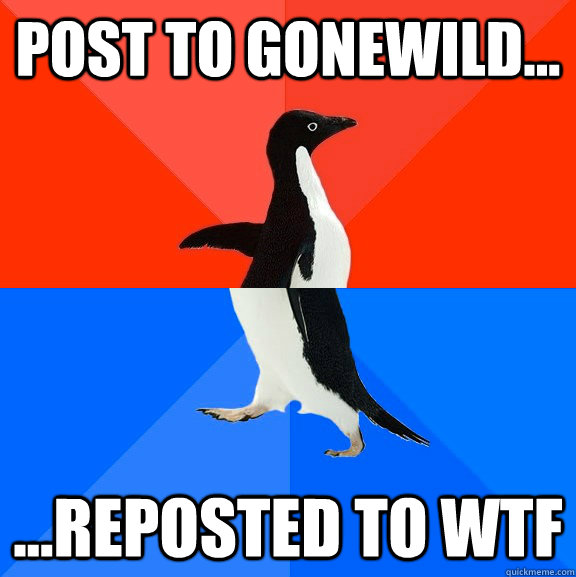 Post to Gonewild... ...Reposted to WTF  Socially Awesome Awkward Penguin