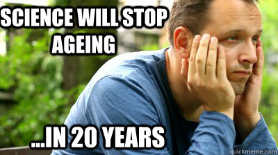 Science will stop ageing ...in 20 years  middle aged meme