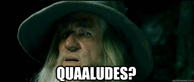  Quaaludes? -  Quaaludes?  Gandalf